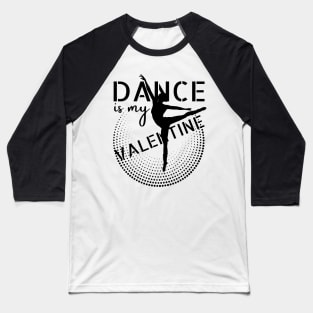 Dance is my Valentine Baseball T-Shirt